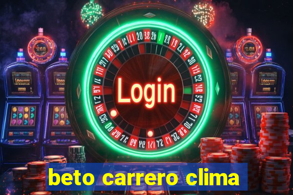 beto carrero clima